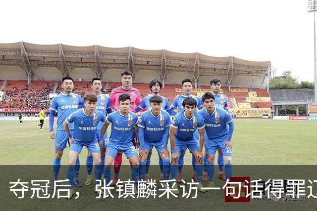 夺冠后，张镇麟采访一句话得罪辽宁，辽蜜：有本事到四川证明价值